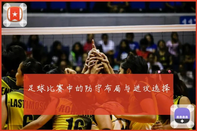 足球比赛中的防守布局与进攻选择